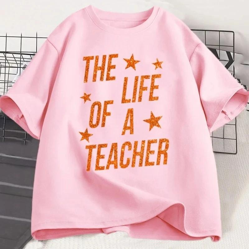 The Life of A Teacher Cute Teacher Life T Shirt Gift Back School Teaching Tshirt Showgirl Sleeve Tees Graphic Aesthetic Clothes S