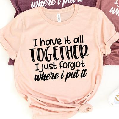 All Together I Just Forgot Where I Put It T-Shirt, Sarcastic Saying Shirt, Funny Quote Shirt, Moms Life Shirt, Don't Remember Shirt