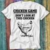 Dont Look At The Chicken Game Over Online Gaming T Shirt Top Tee 216