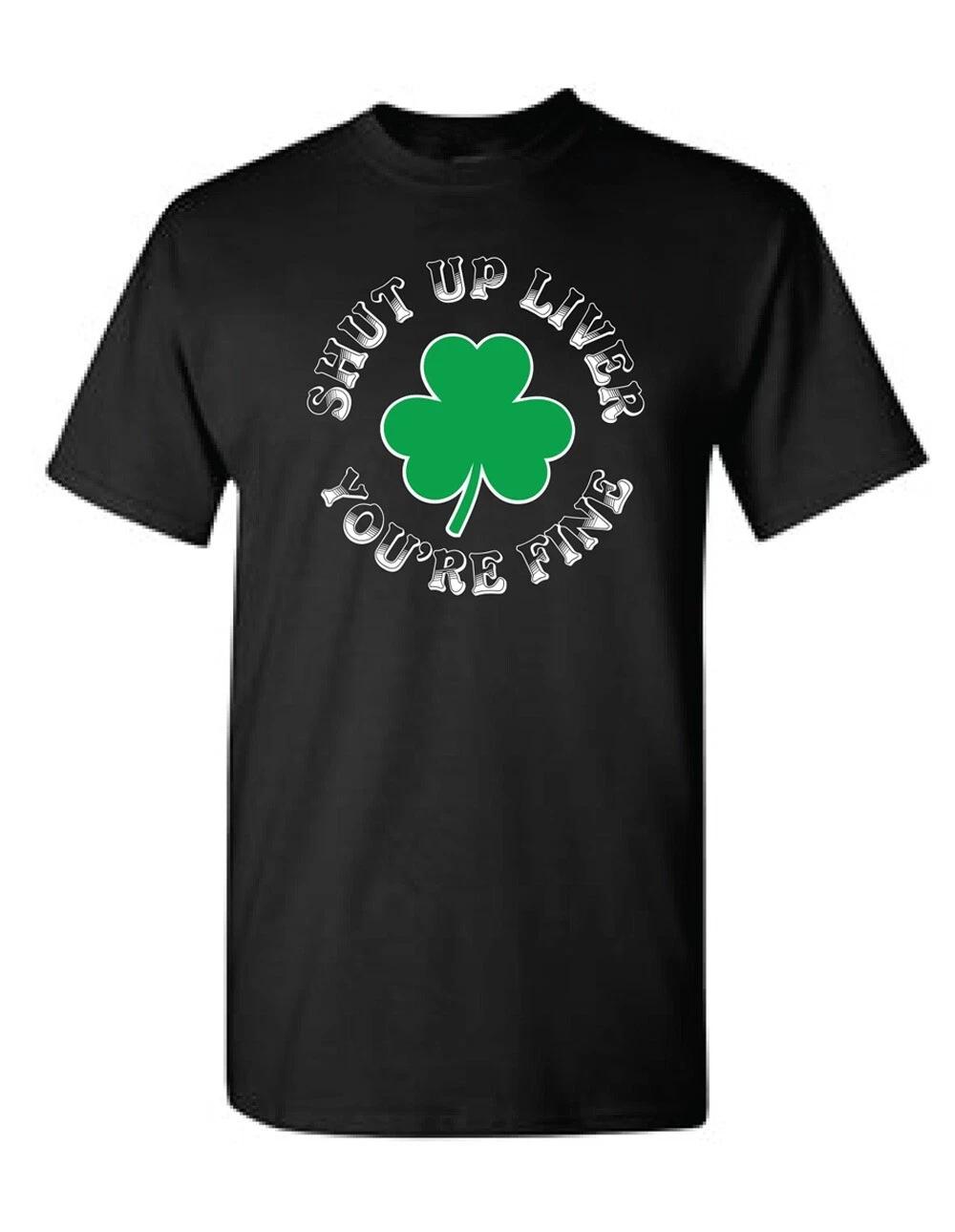 Shut Up Liver You re Fine St Patrick Pat Drinking Unisex Tee Shirt 1035 L