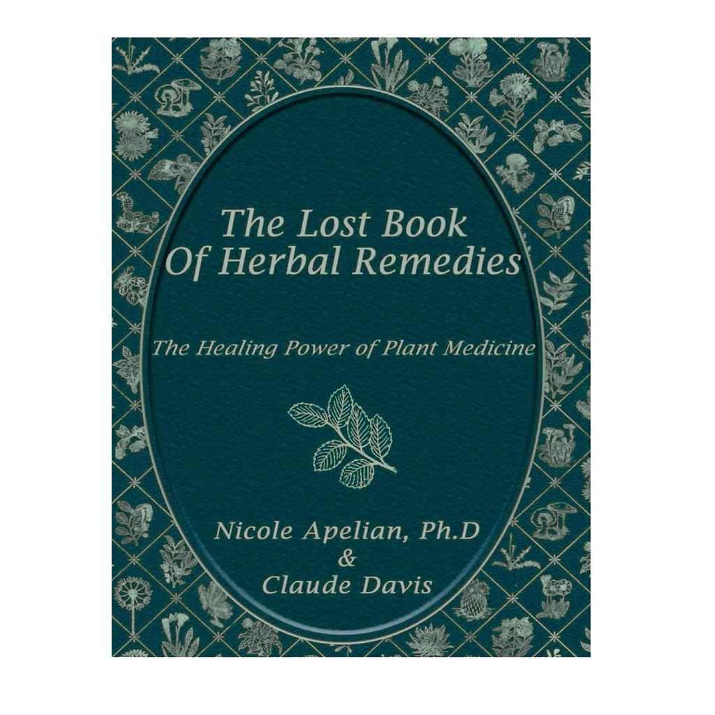 Lost Book Of Natural Herbal Remedies Challenge The Status Quo And Explore The Potent, Yet Often-, Herbal Remedies Of North America's- Past