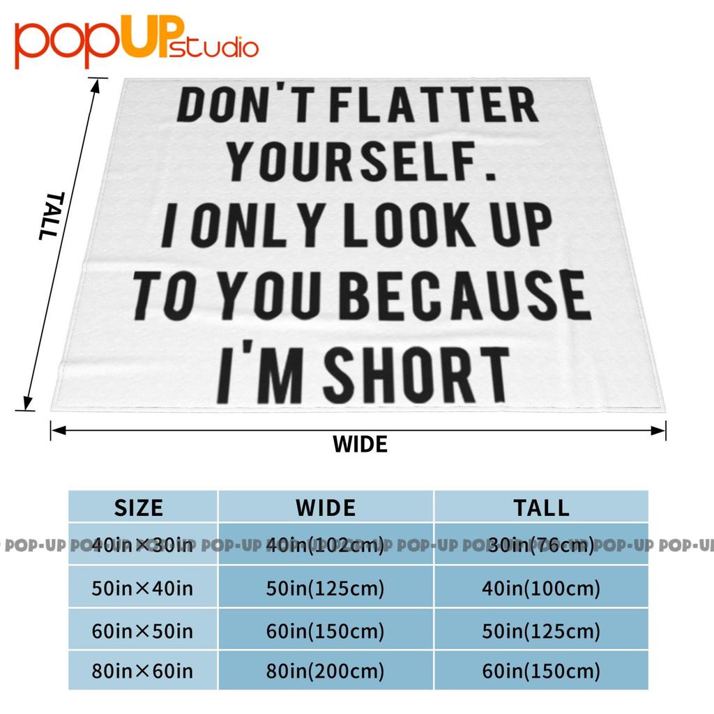 Dont Flatter Yourself I Look Up To You Because Im Short Ultra-Soft Blanket Quilt Winter Sofa Cover Bed Covers