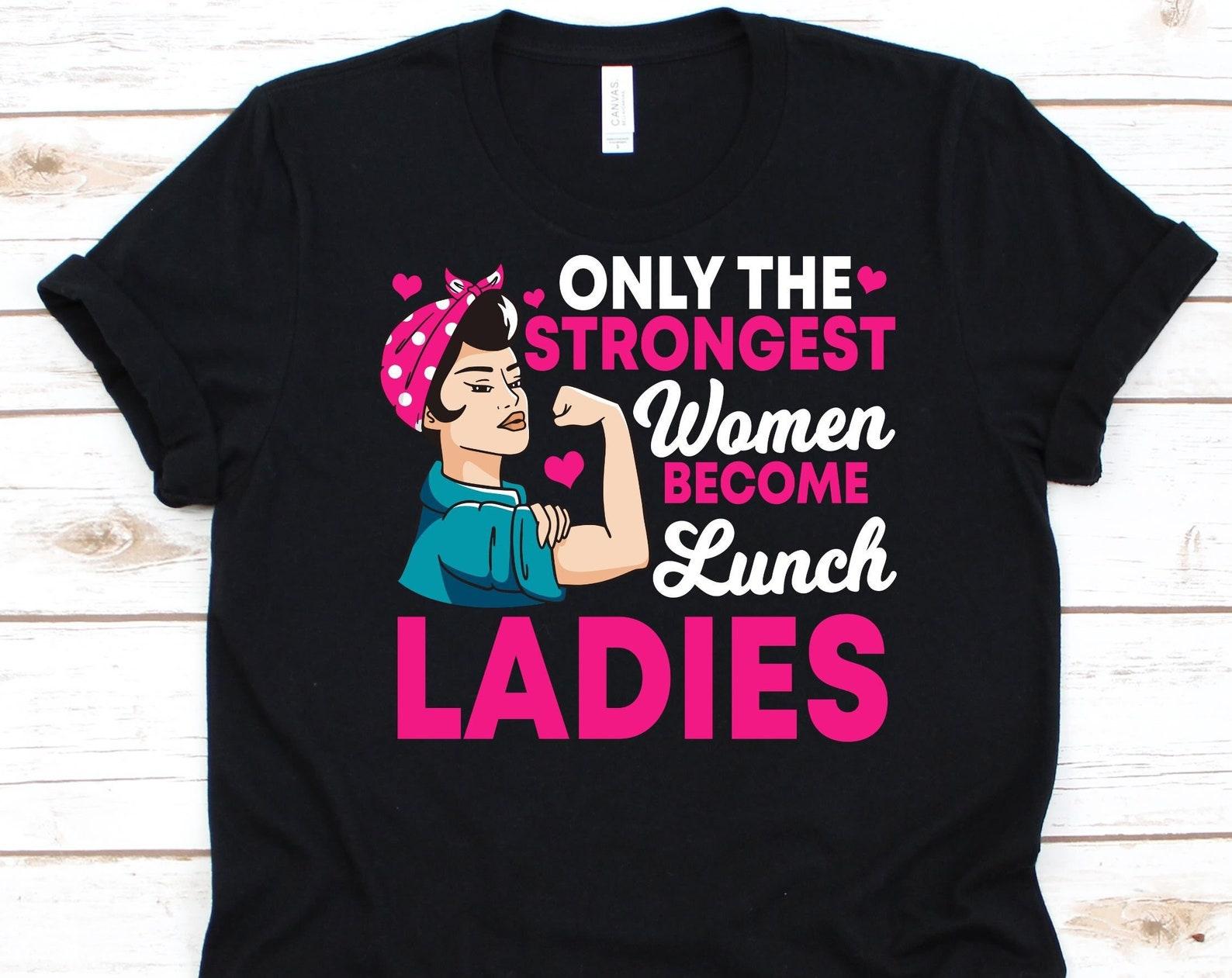 Only The Strongest Women Become Lunch Ladies Shirt, Lunch Lady Gift, Food Services, Food Services Worker, School Chef, Lunch Aide Shirt S