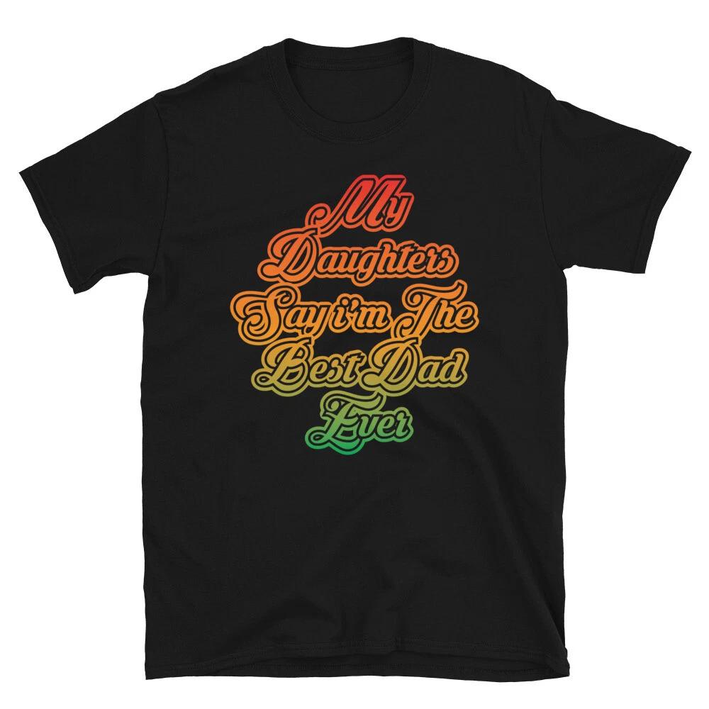 MY DAUGHTER SAY I M THE BEST DAD EVER Father s Day Papa Funny Dad T-Shirt S