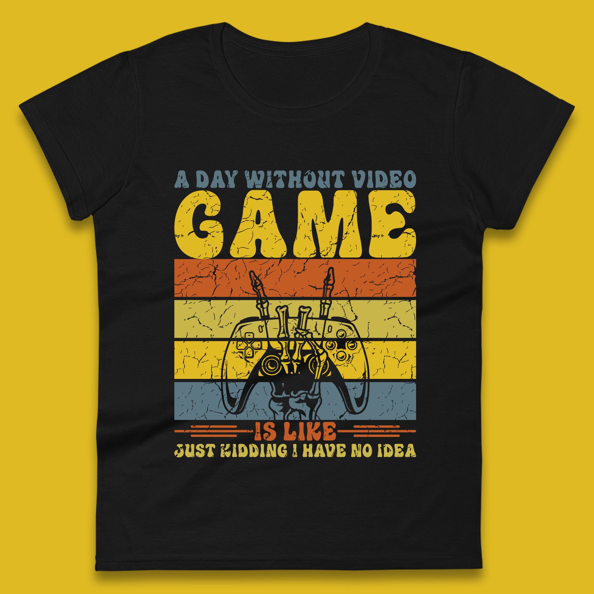 A Day Without Video Game Is Like Just Kidding I Have No Idea Womens T Shirt Mens Tops Tees Unisex 4XL