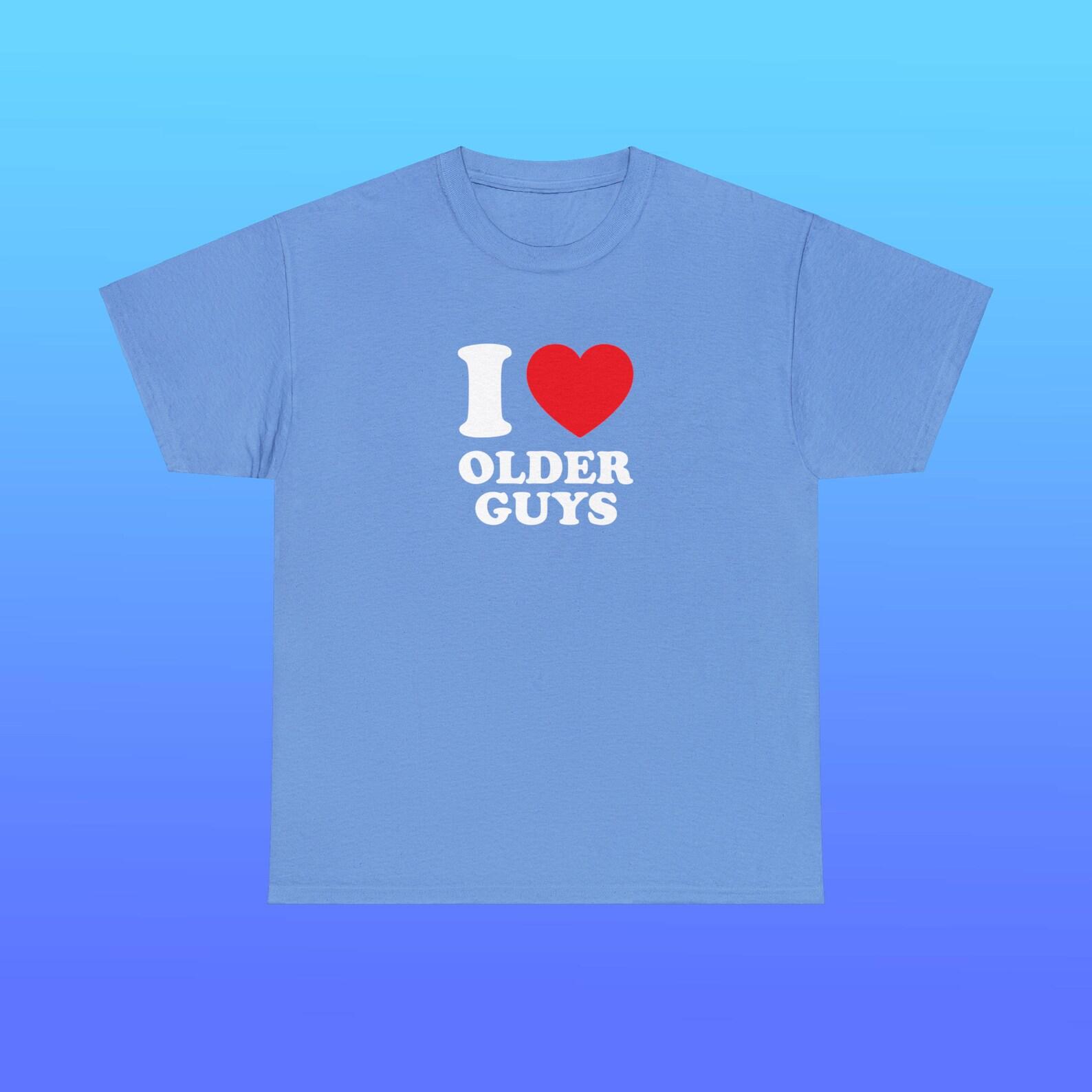 I Love Older Guys Unisex Heavy Cotton Tee Heart Y2K Funny Cute Romantic Meme Phrase Shirt Graphic Daddy Issues Gift Witty Viral Quote 4XL