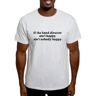 CafePress If The Band Director Ain't Happy Light T Shirt Men's 100% Cotton, Classic Graphic Light T-Shirt