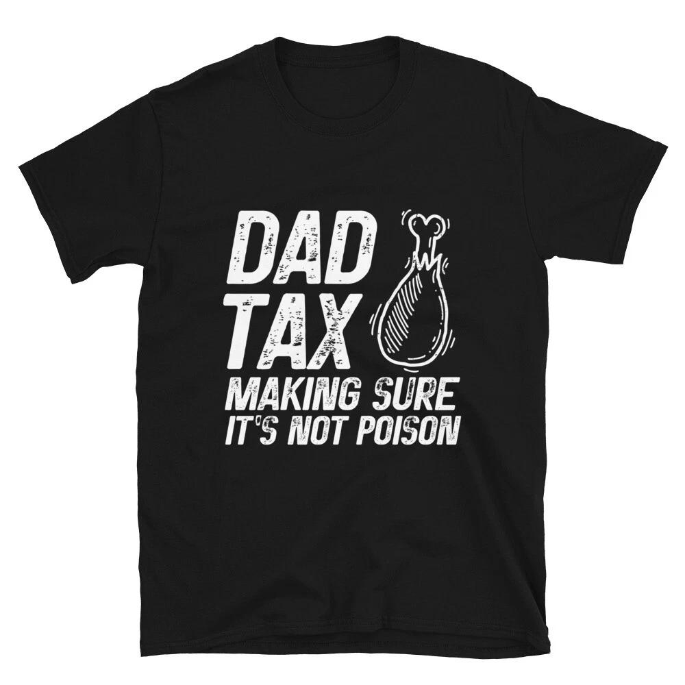 Dad Tax Making Sure It s Not Poison Funny Father s Day Unisex T- Shirt S
