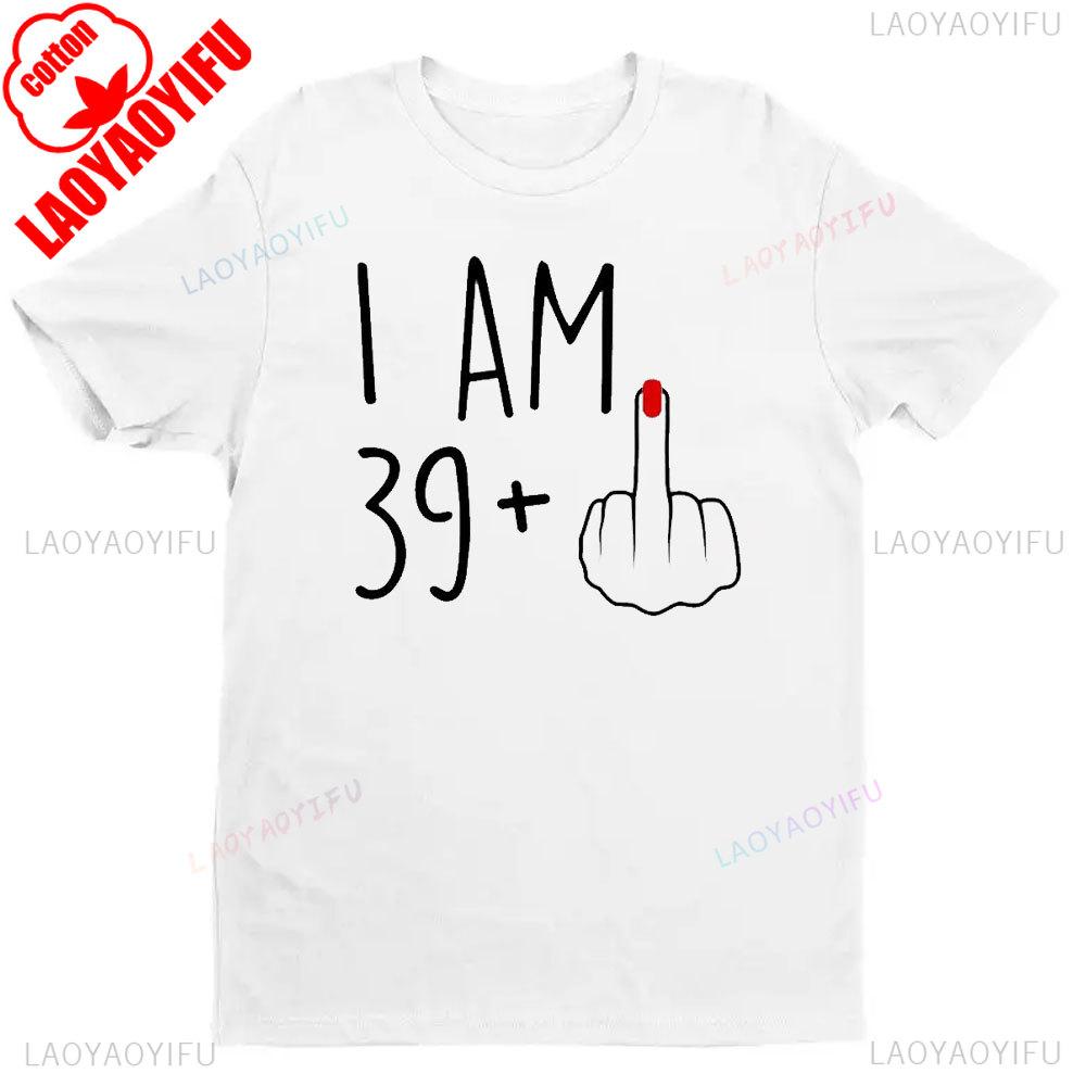 I Am 39 Middle Finger Shirt I 40th Birthday Gifts For Wounisex 40th Birthday For Her Funny Gift Harajuku Graphic T Shirts Cotton