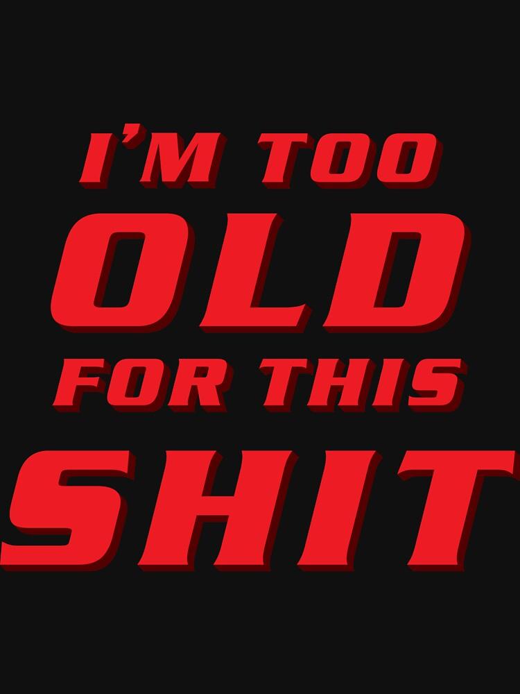 Lethal Weapon I'm Too Old For This Shit Classic T-Shirt