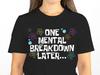 One Mental Breakdown Later T-Shirt – Funny Sarcastic Humor Tee