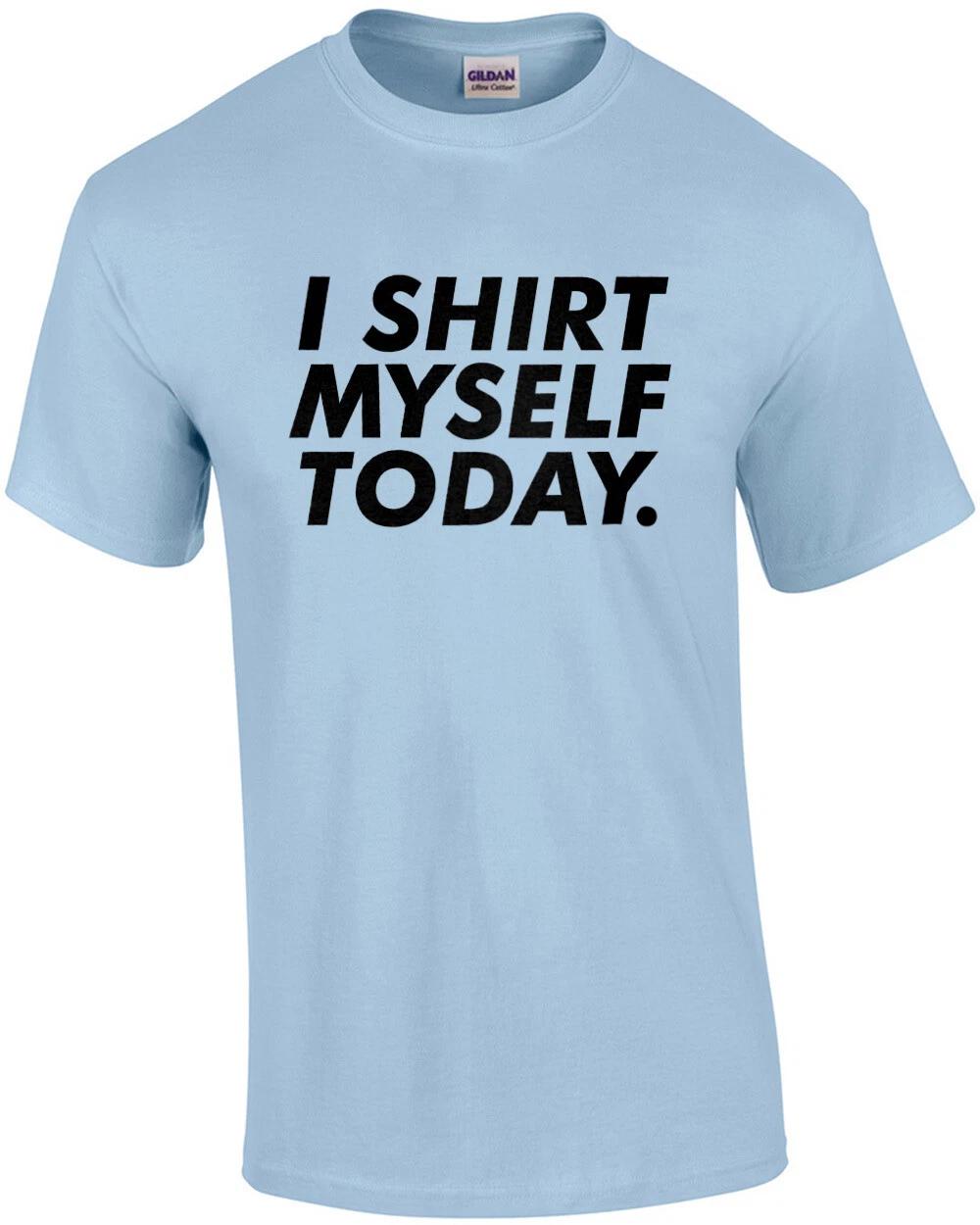 I shirt myself today. funny t-shirt L