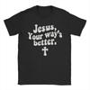 Jesus Your Ways Better Christian Quote Retro Bible T Shirts for Men 100 Cotton Awesome TShirts Crewneck Tees Short Sleeve