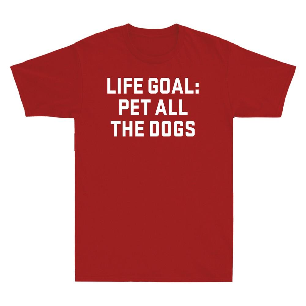 Life Goal Pet All The Dogs Funny Saying Gift Unisexs Cotton Short Sleeve Tshirt