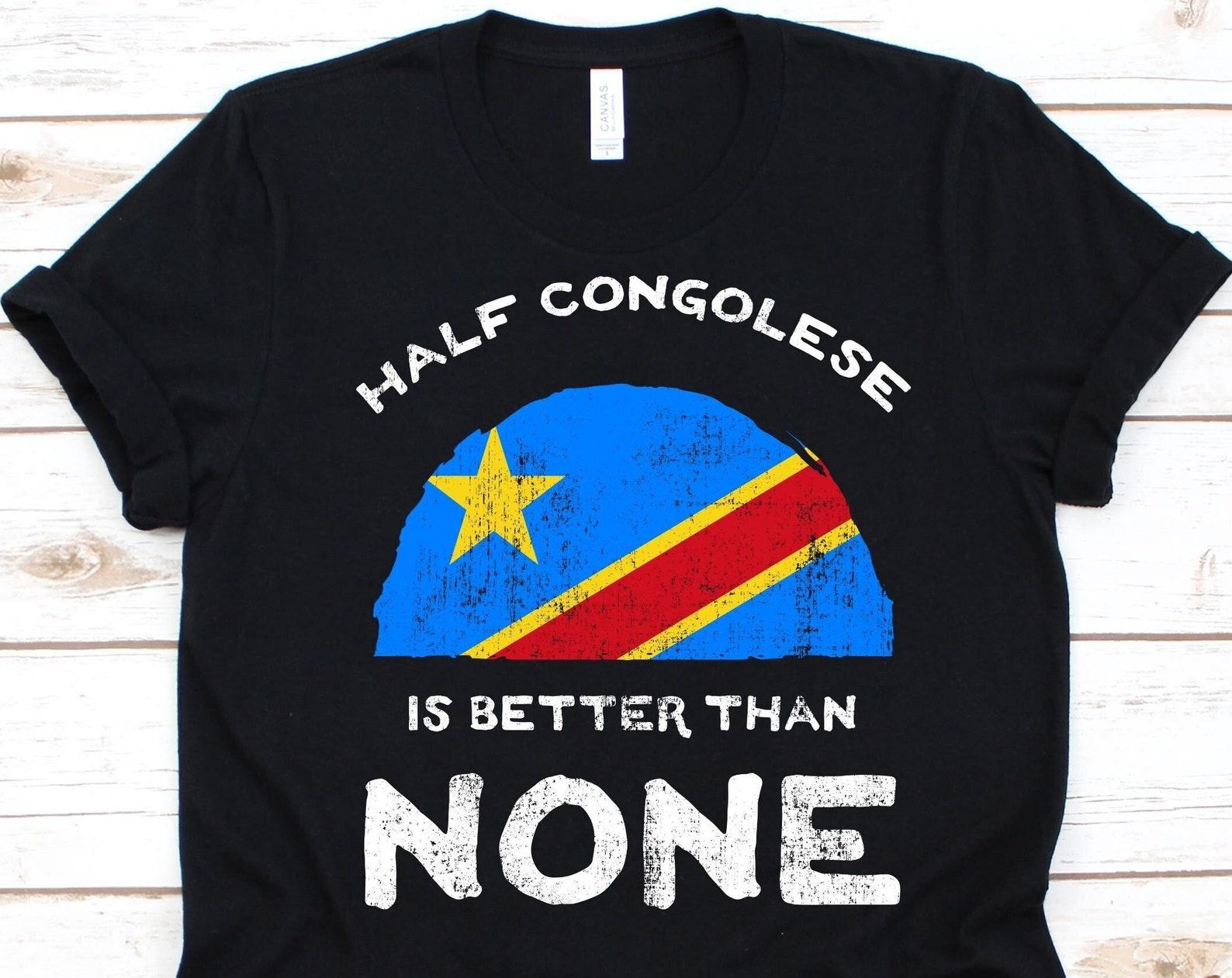 Half Congolese Is Better Than None Shirt, Flag Of DR Congo, Democratic Republic of the Congo, Dual Citizen, Dual Nation, Half Congolese Gift M