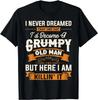 I Never Dreamed That I'd Become A Grumpy Old Man Grandpa Gift Unisex T-Shirt