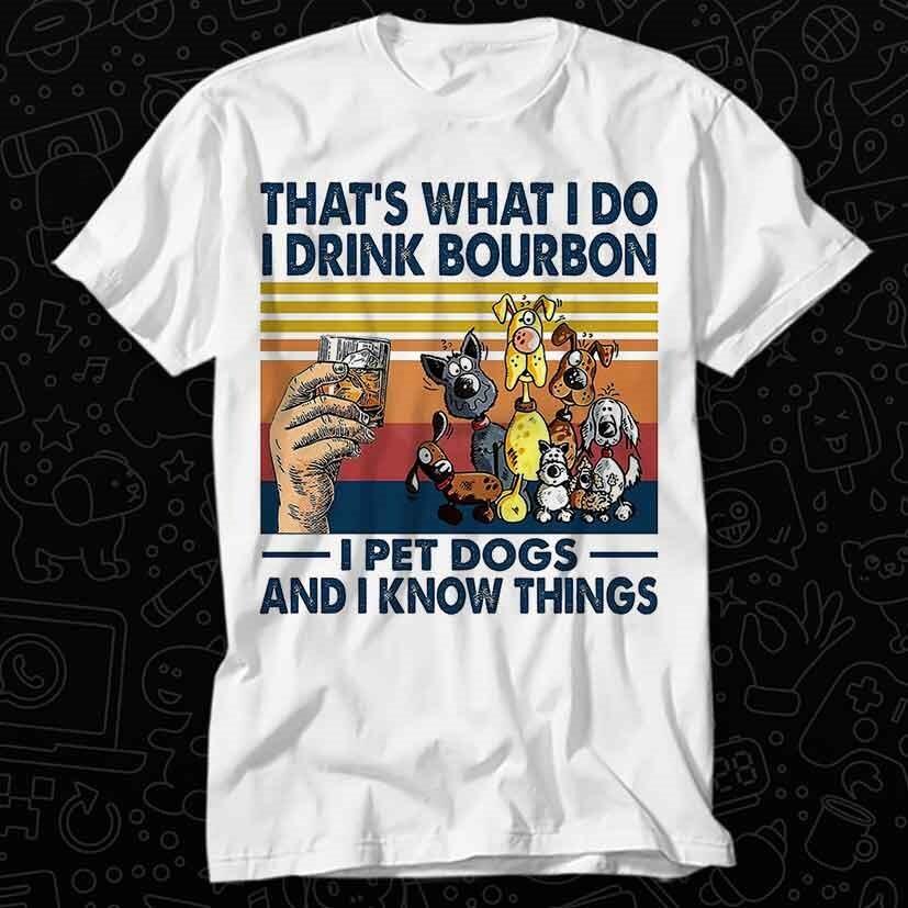 

That s What I Do I Drink Bourbon I Pet Dogs And I Know Things T Shirt 584 XL