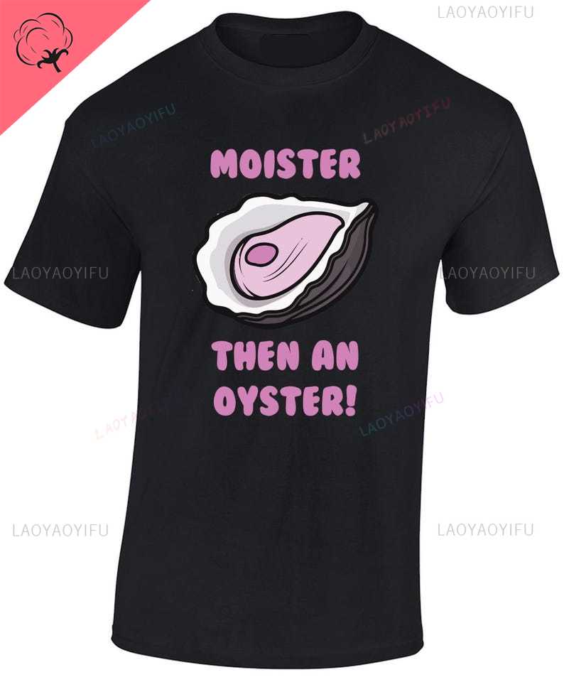 Moister Then An Oyster Mens T Shirt Funny Rude Joke Stag Hen Novelty New Top Funny Gift Idea for Dad Husband Joke Present Top