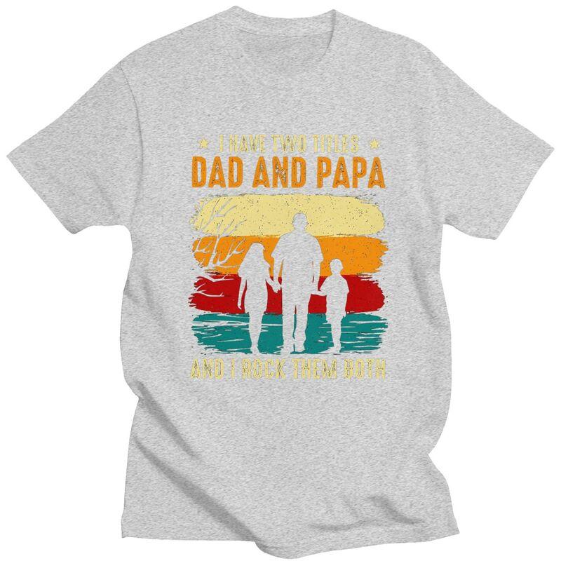 I Have Two Titles Dad And Papa T Shirt Men Short Sleeves Pure Cotton Tshirt Leisure Fathers Day Gift Tee Tops Fashion Tshirts