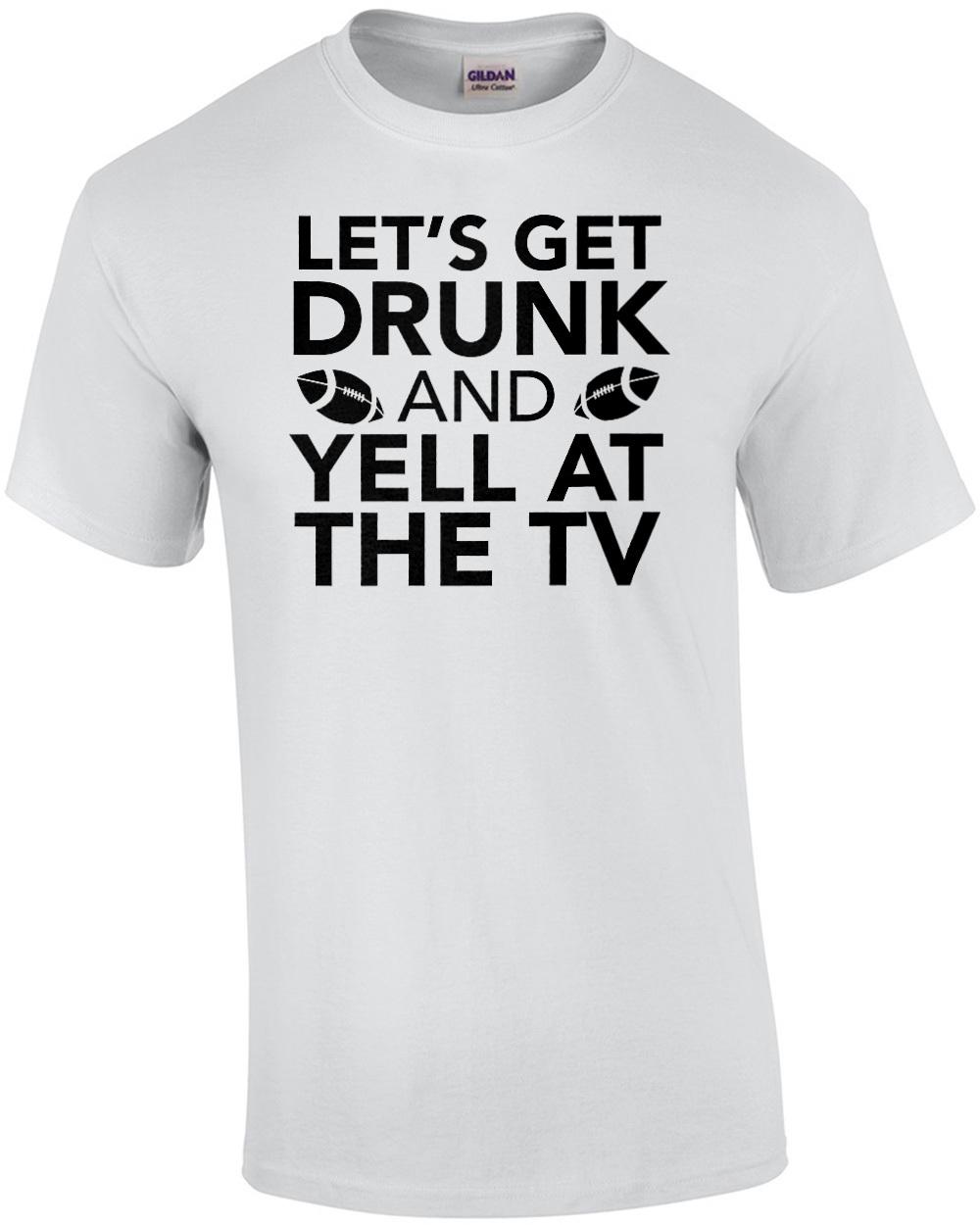 Let s get drunk and yell at the TV - funny sports t-shirt Unisex T-Shirt L