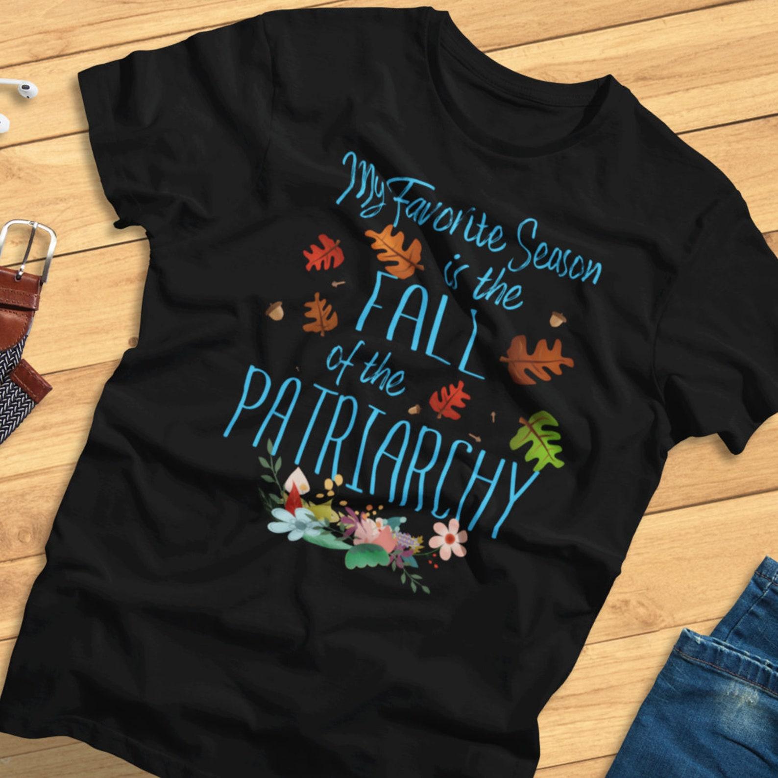 My Favorite Season Is The Fall Of The Patriarchy - Feminist, Empowerment - T-Shirt XL