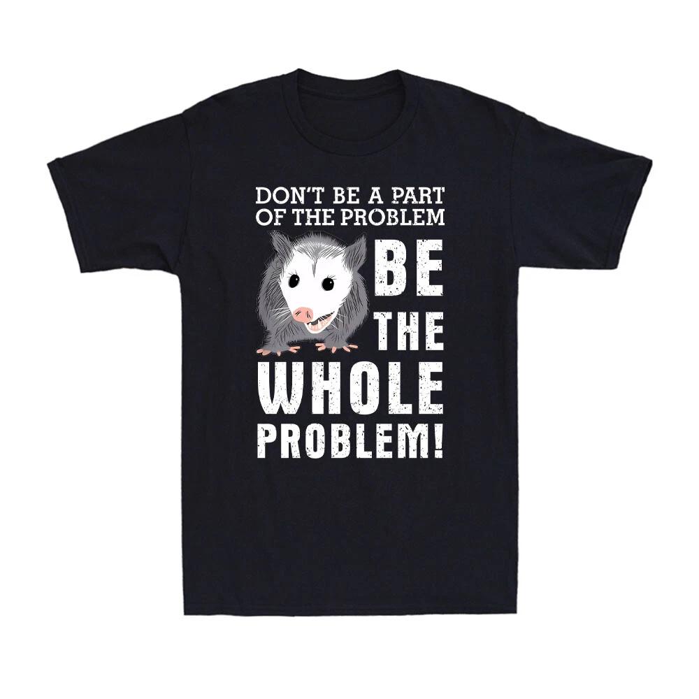 Don t Be Part Of The Problem Be The Whole Problem Possum Men s T-Shirt XXXL