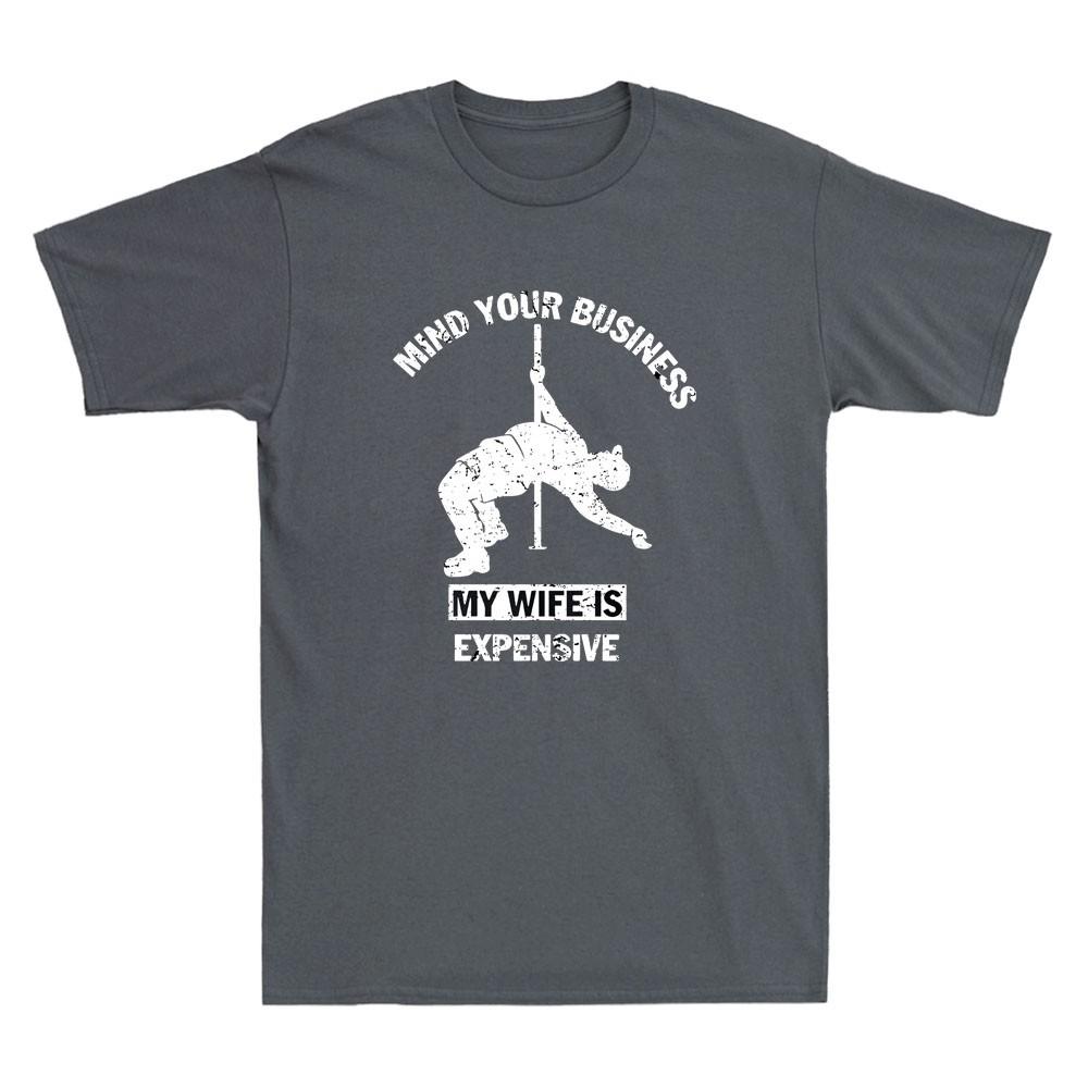Mind Your Business My Wife Is Expensive Funny Sarcastic Saying Unisexs TShirt Tee