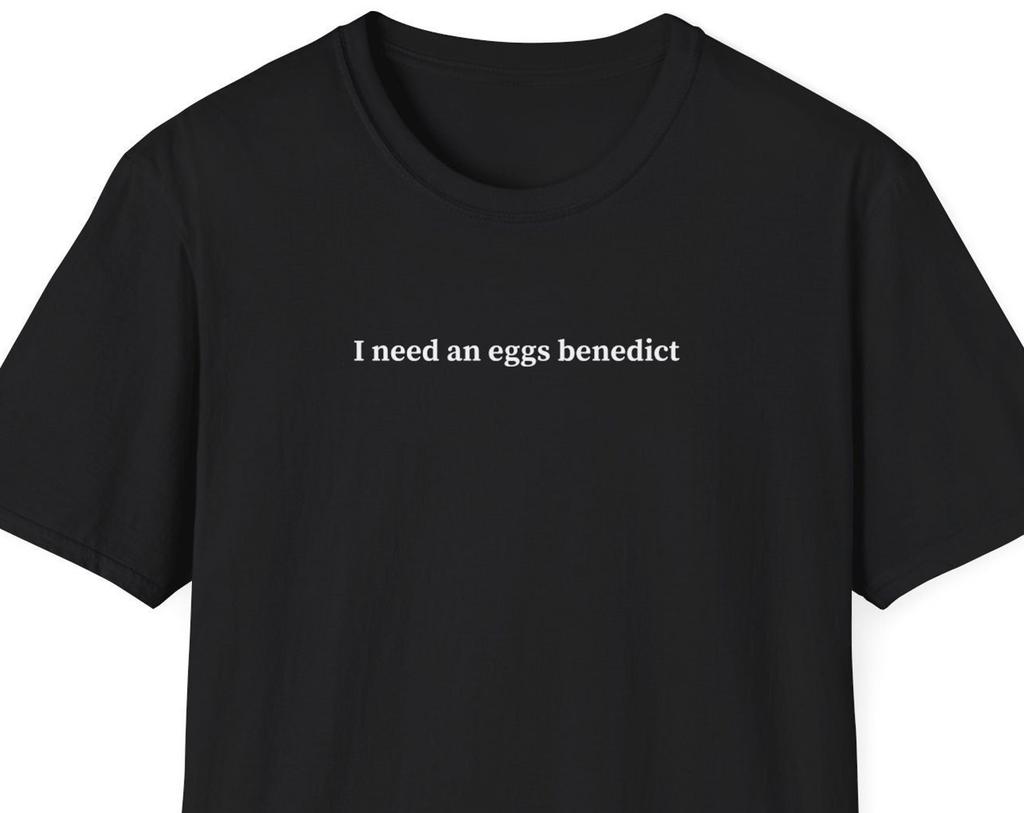 I need an eggs benedict, Eggs Benedict Shirt, Gift for Eggs Benedict Lover, Minimalist Shirt for Women & Men, Trendy Short Sleeve Tshirt