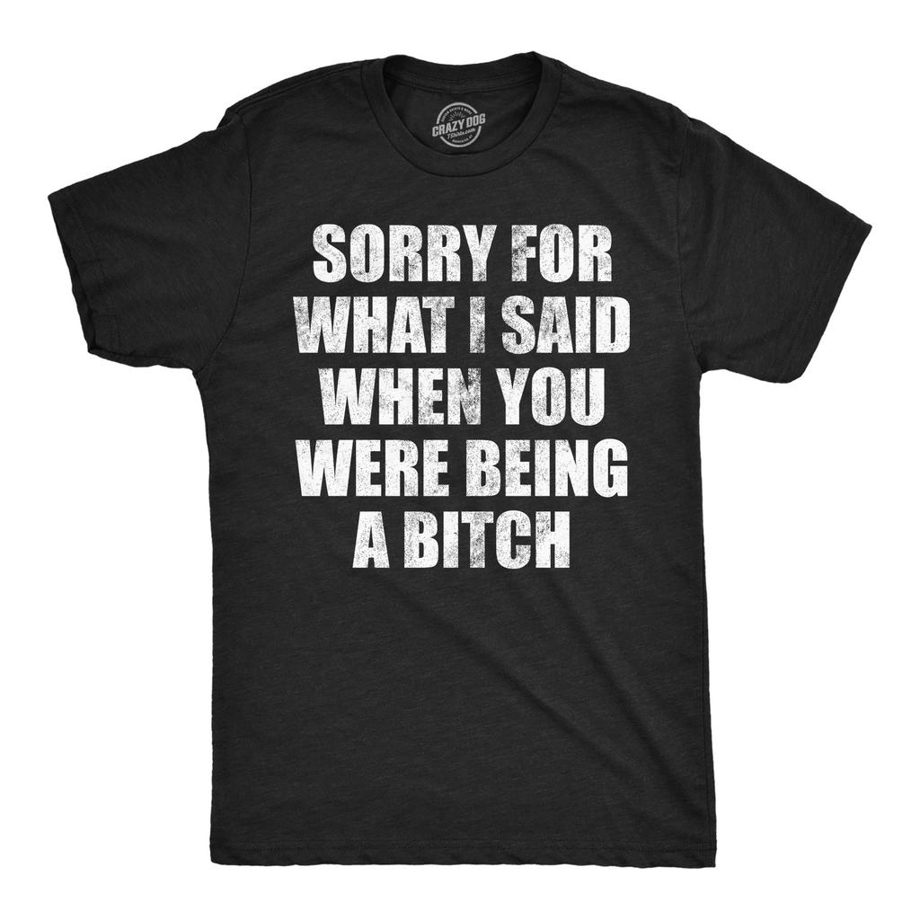 Mens Funny T Shirts Sorry for What I Said When You Were A Bitch Sarcastic