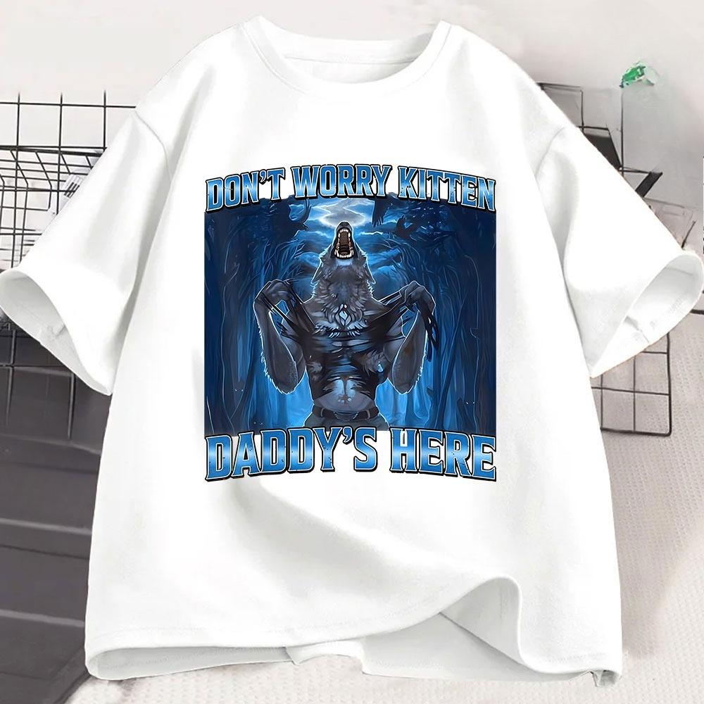 Dont Worry Kitten Daddys Here Wolf Funny Meme Graphic T Shirts Unisexs Casual Cotton Short Sleeve Oversized Tshirts Streetwear