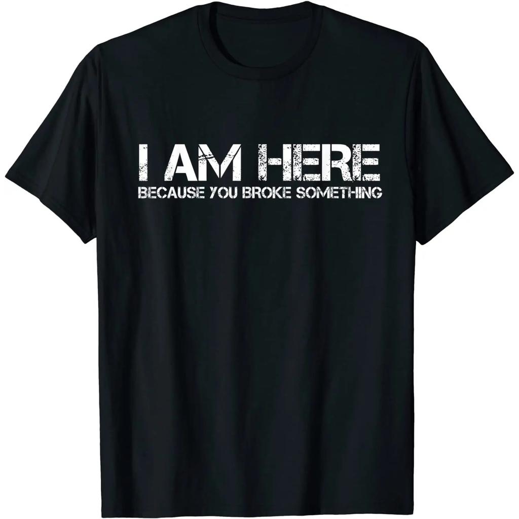 I Am Here Because You Broke Something Funny Graphic Tee Unisexs Casual Short Sleeve TShirt
