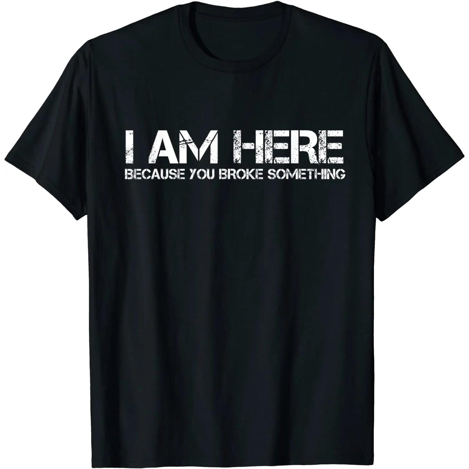 I Am Here Because You Broke Something Funny Graphic Tee Unisexs Casual Short Sleeve TShirt S разноцветный
