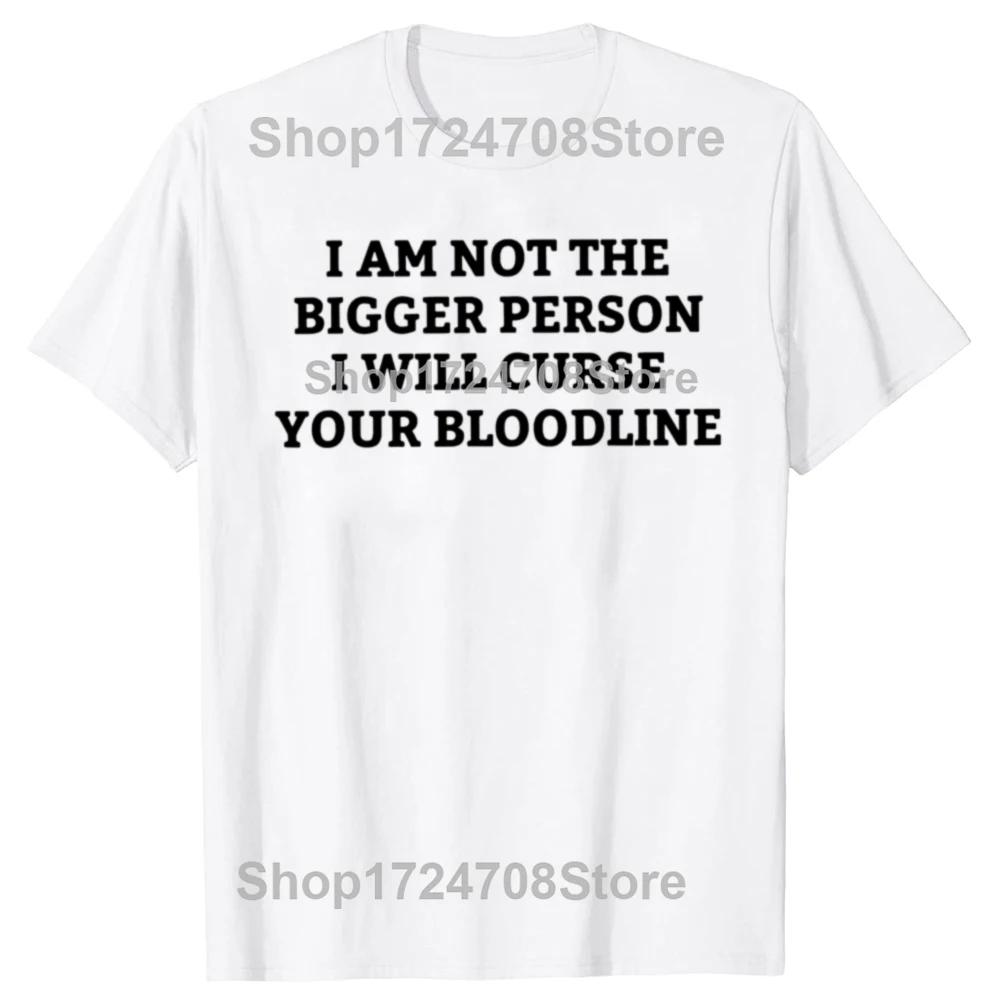 Funny I Am Not The Bigger Person I Will Curse Your Bloodline Tshirts Men Casual Tshirt 100 Cotton Loose Oversized T Shirt