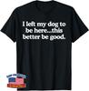 I Left My Dog To Be Here This Better Be Good Funny for Retro Unisex T-Shirt
