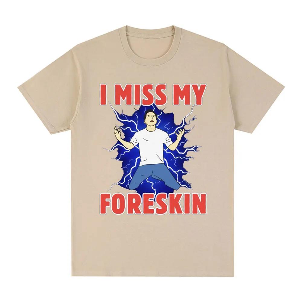 I Miss My Foreskin Funny Meme Tshirt Women's Fashion Harajuku Tshirt Loose Short Sleeve Tshirt Street Clothing Unisex T-Shirt