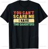 You Cant Scare Me I Have Two Daughters Papa Father TShirt Funny Man Shirt Summer Cotton Shortsleev Tee Tops Camisetas Hombre