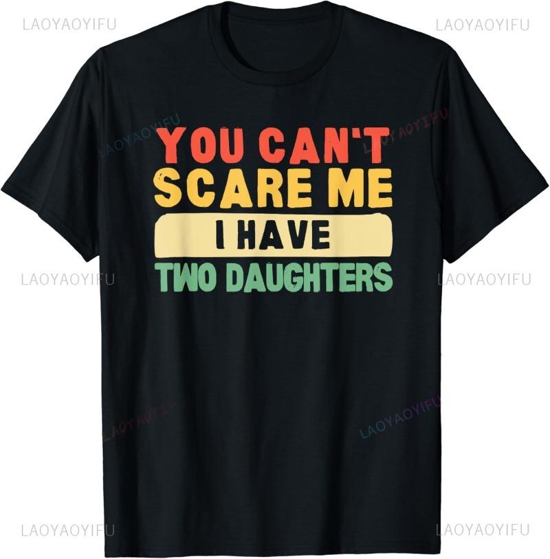 You Cant Scare Me I Have Two Daughters Papa Father TShirt Funny Man Shirt Summer Cotton Shortsleev Tee Tops Camisetas Hombre