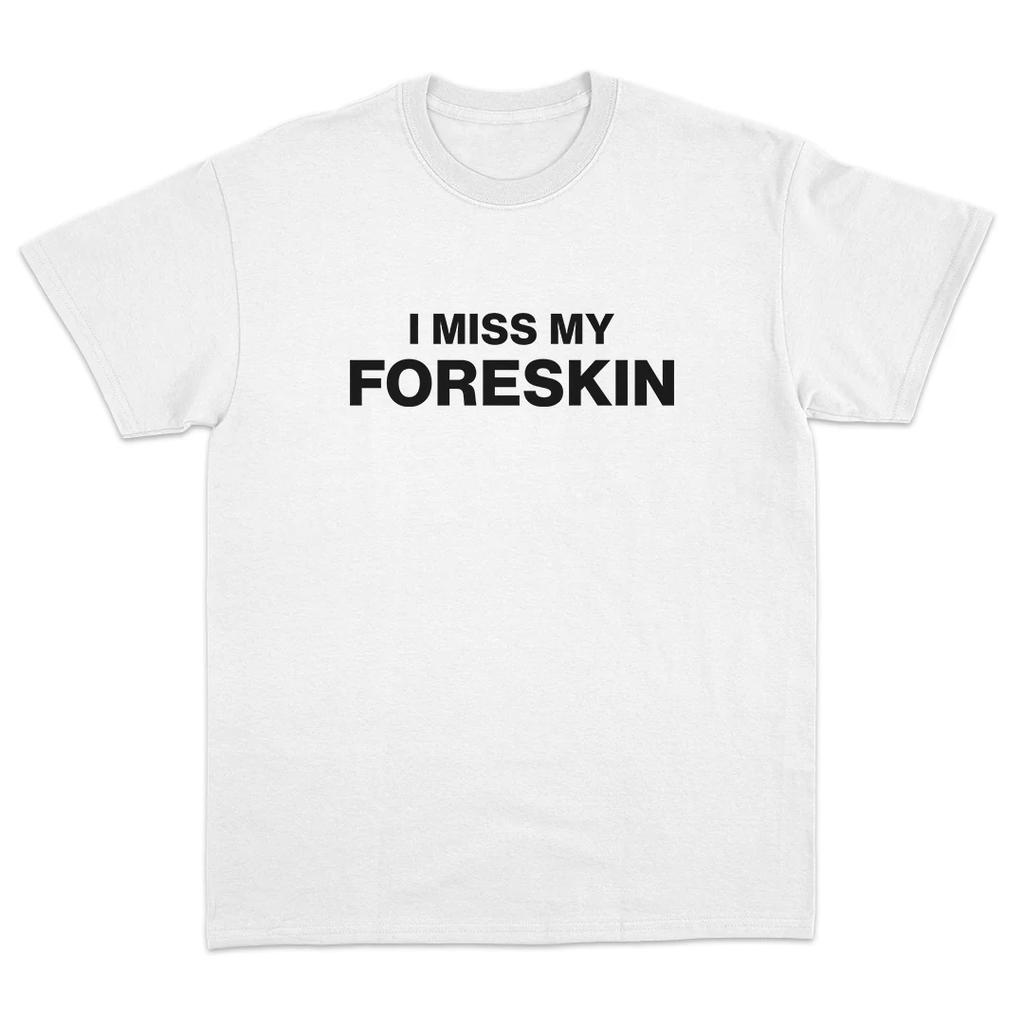 Unisexs I Miss My Foreskin Funny Adult Humor Graphic TShirt Minimalist Dark Edgy Meme Short Sleeve White Tee