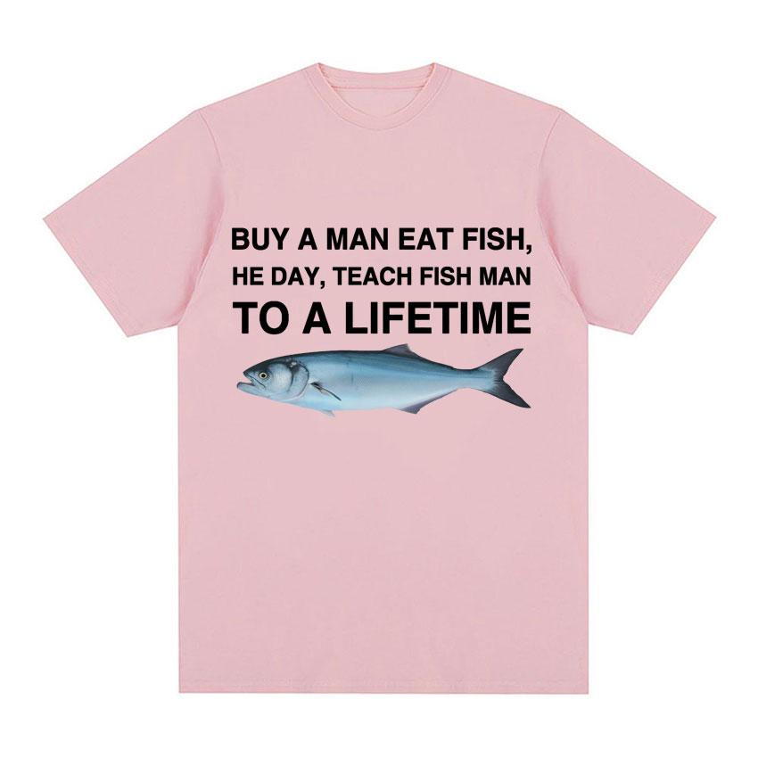 Buy A Man Eat Fish He Day Teach Fish Man To A Lifetime Funny Meme T Shirt Unisex Fashion Retro Tshirt Men Cotton Oversized Tees