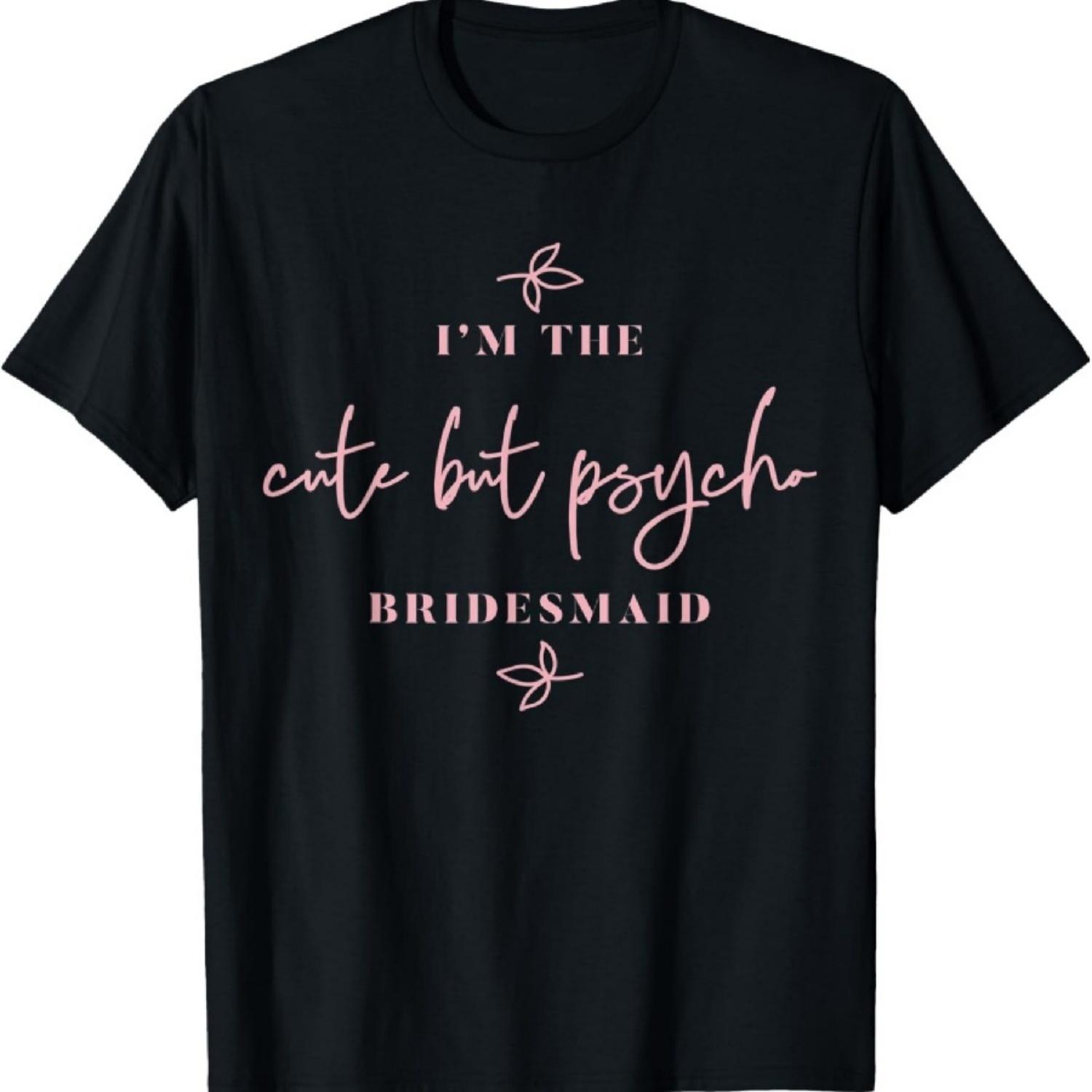 

I m The Cute But Psycho Bridesmaid T-Shirt XXXXXL чорний