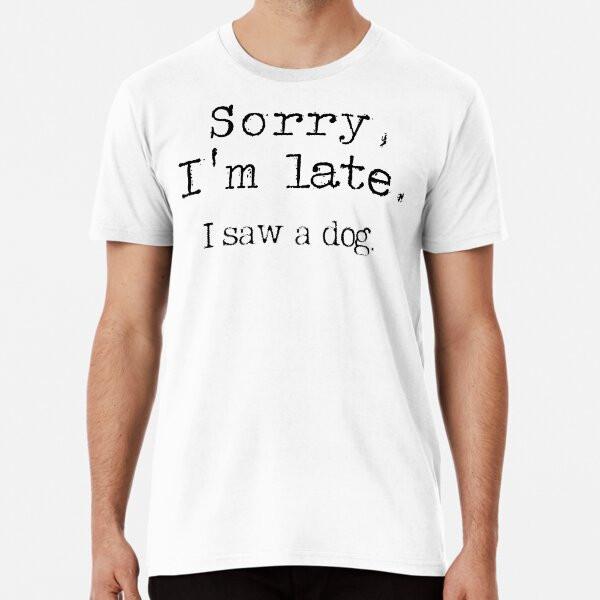 Sorry I am late I saw a dog, The best gift f S to 5XL Made in the AU/USA T-Shirt