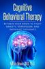 The Cognitive Behavioral Therapy : Retrain Your Brain To Fight Anxiety, Depression, and Intrusive Thoughts Book