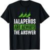 Jalapenos Are Always The Answer - Jalapeno Lover Shirt Gift Cotton Men T Shirt S