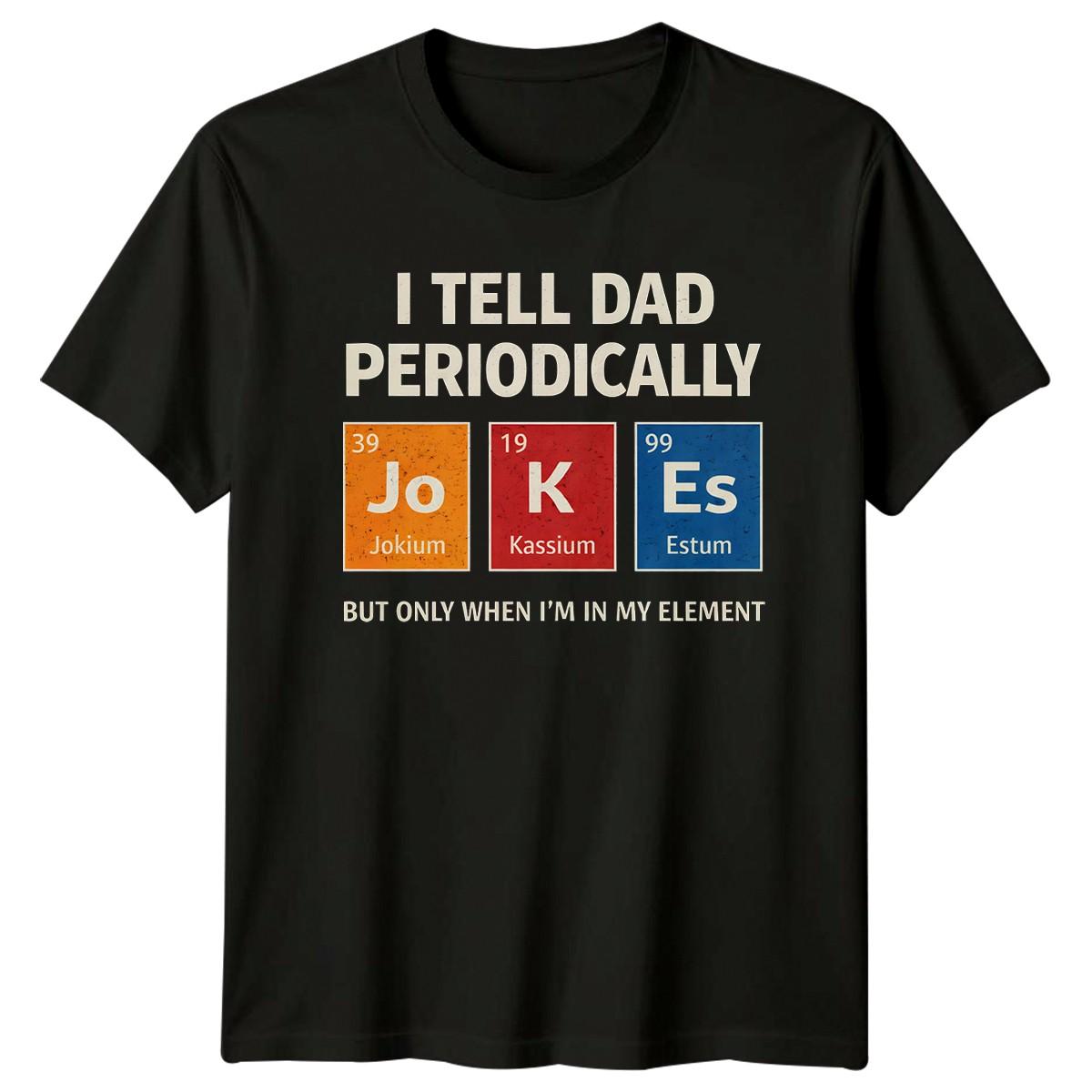 I Tell Dad Periodically But Mens T-Shirt Science Dad Jokes Fathers Day Gift XXXXL
