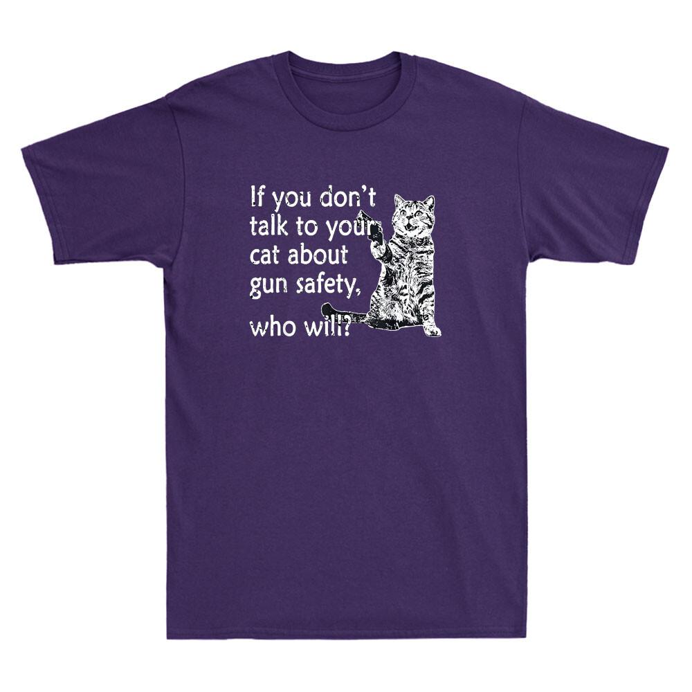 If You Dont Talk To Your Cat About Gun Safety Who Will Funny Quote Unisexs Tshirt