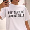 I Get Nervous Around Girls Shirt, Trendy Graphic Tee, Meme Core Tee, Aesthetic Tee, Ironic Meme Shirt, Gen Z Tee T-shirt