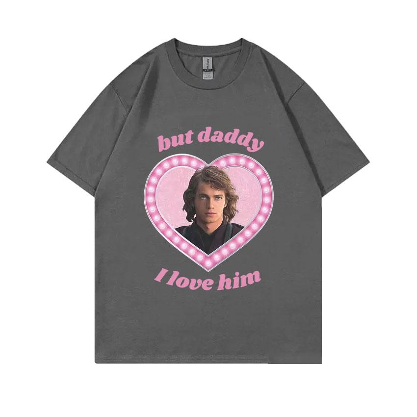 Anakin Skywalker But Daddy I Love Him Graphic T-shirt Unisex Women Fashion Oversized Streetwear Male Casual Soft Cotton T Shirts