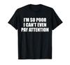 I'm So Poor I Can't Even Pay Attention Funny Silly Slogan T-Shirt