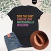 Does This Shirt Make Me Look Professionally Developed T-Shirt, Teacher Humor Tee