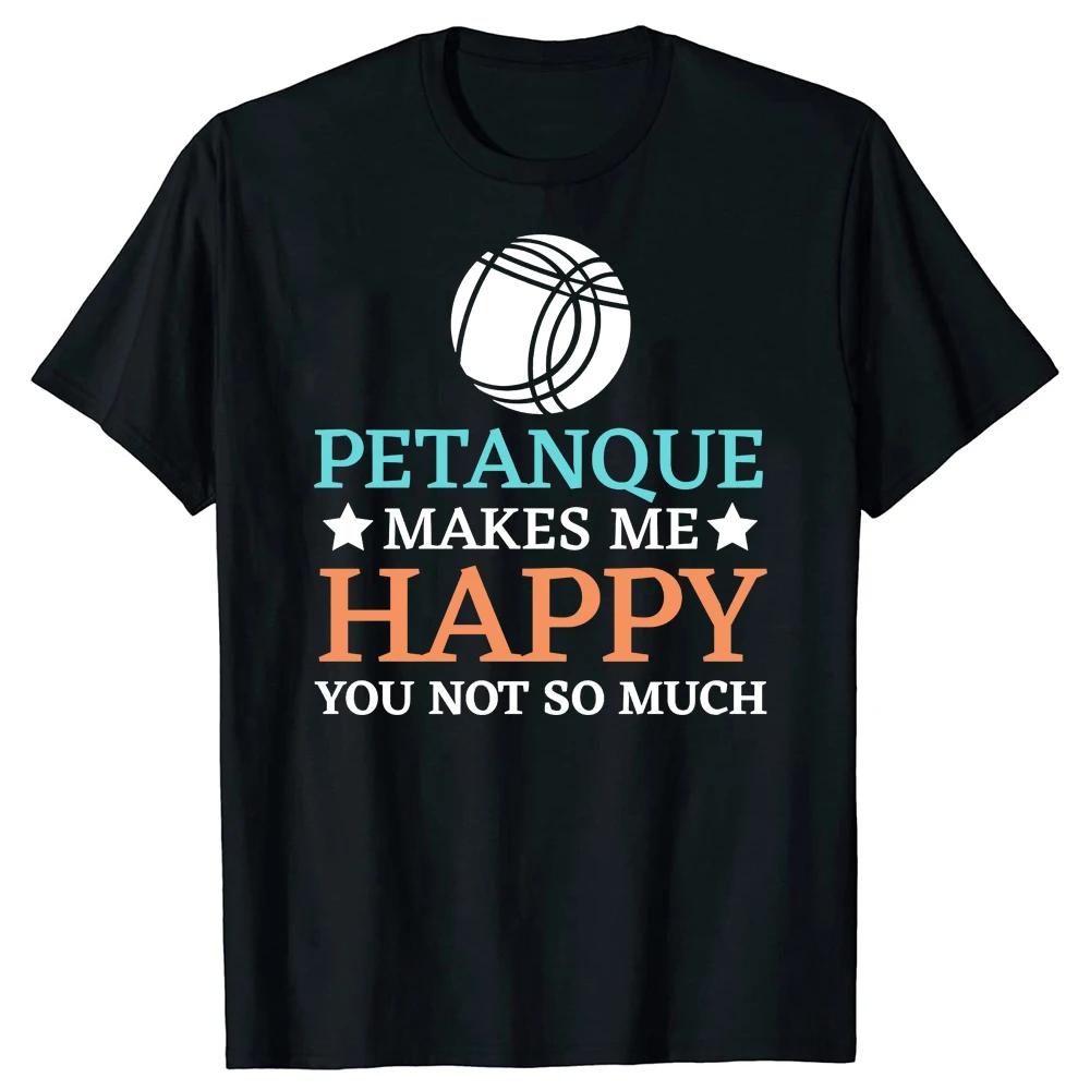 

Petanque Makes Me Happy You Not So Much Graphic Cotton T Shirt Casual Crew Neck Tee for Unisex S